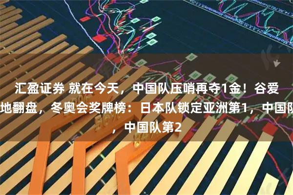 汇盈证券 就在今天，中国队压哨再夺1金！谷爱凌绝地翻盘，冬奥会奖牌榜：日本队锁定亚洲第1，中国队第2
